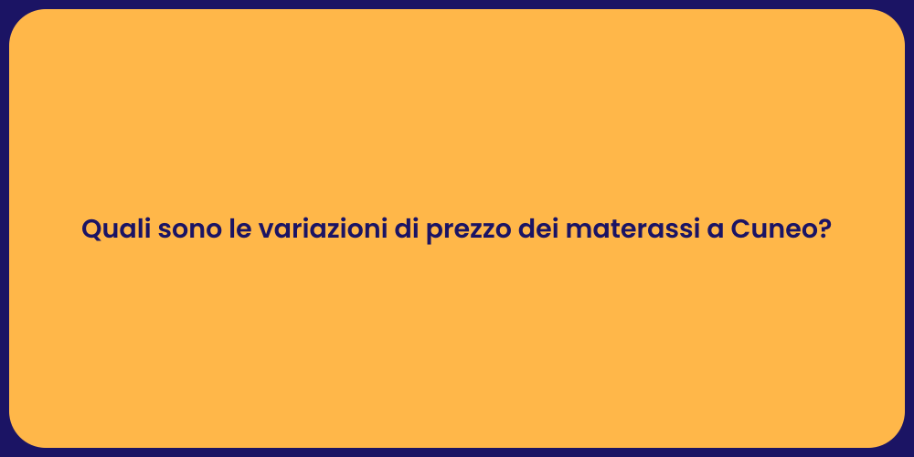 Quali sono le variazioni di prezzo dei materassi a Cuneo?