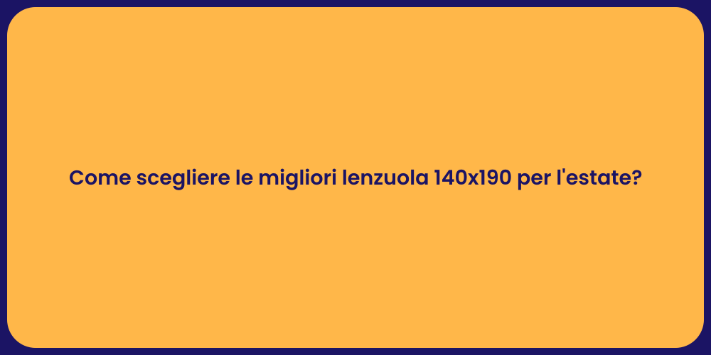 Come scegliere le migliori lenzuola 140x190 per l'estate?