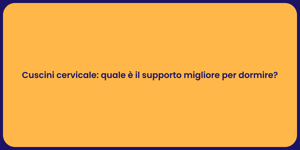 Cuscini cervicale: quale è il supporto migliore per dormire?