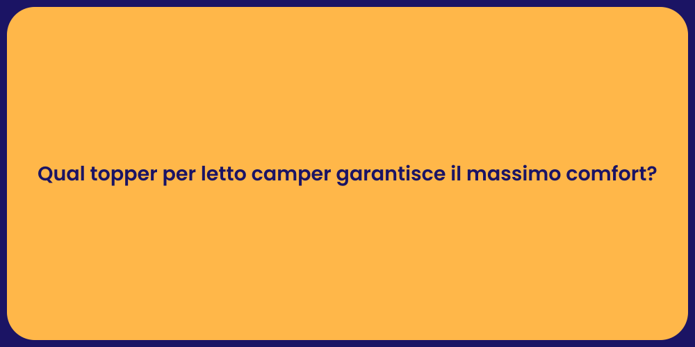 Qual topper per letto camper garantisce il massimo comfort?