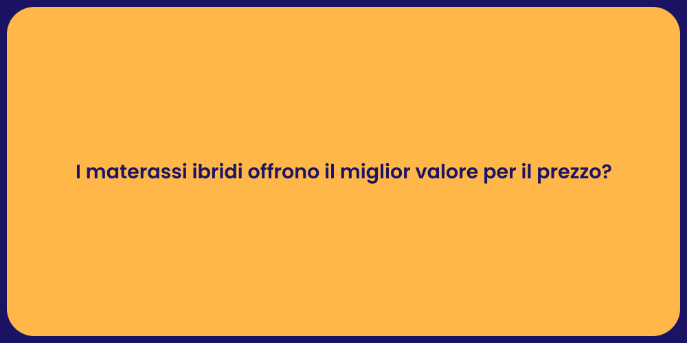 I materassi ibridi offrono il miglior valore per il prezzo?
