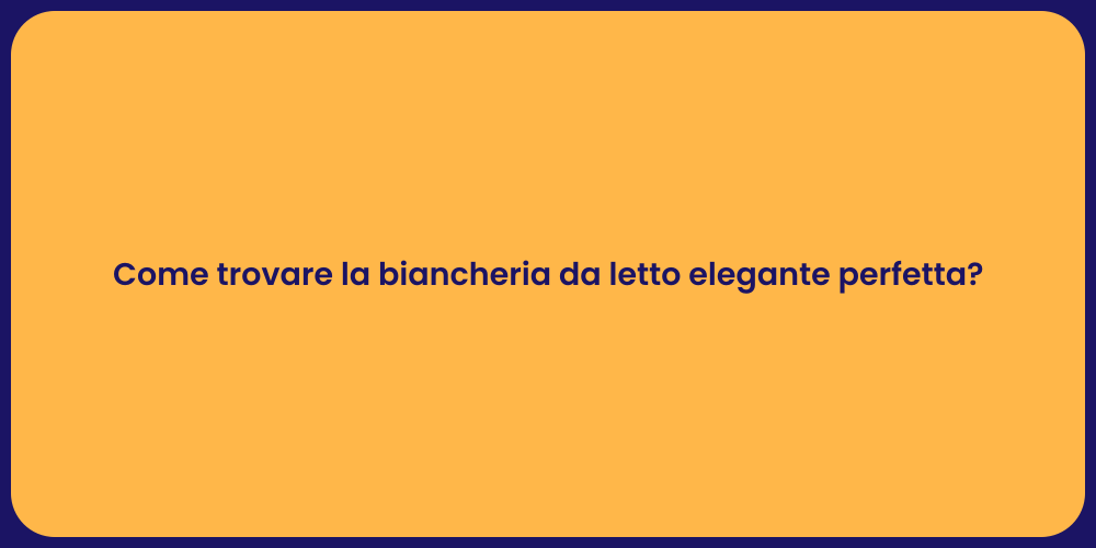 Come trovare la biancheria da letto elegante perfetta?