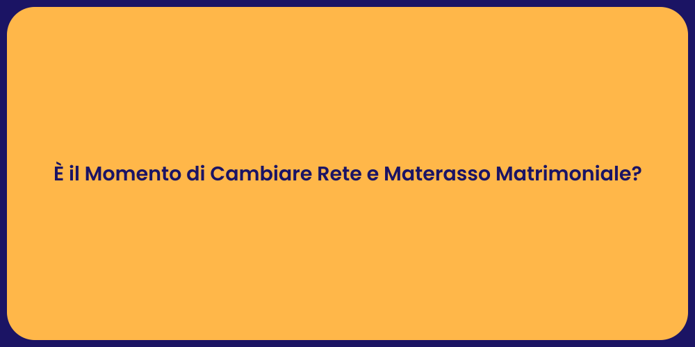 È il Momento di Cambiare Rete e Materasso Matrimoniale?