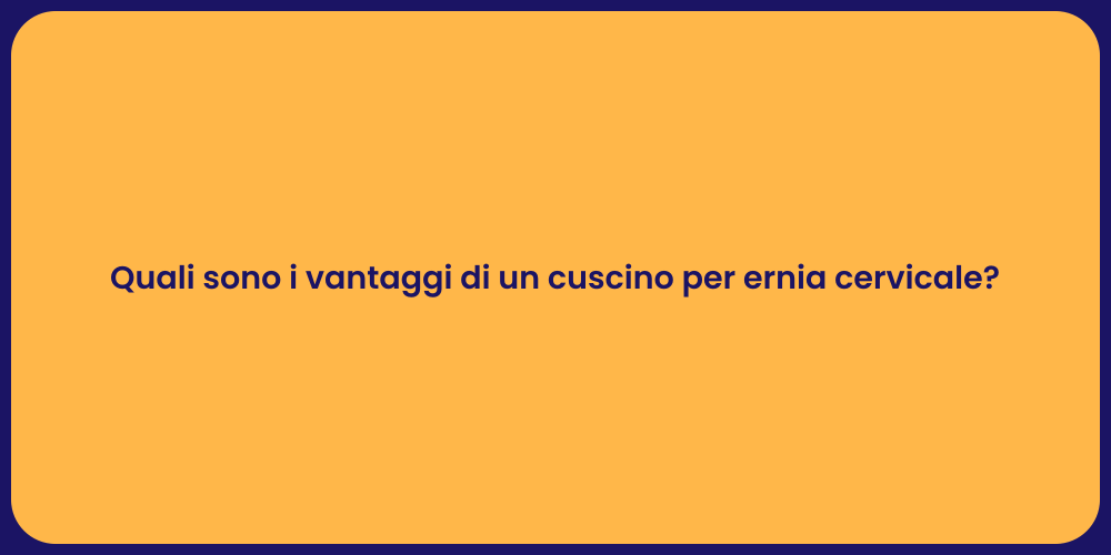 Quali sono i vantaggi di un cuscino per ernia cervicale?