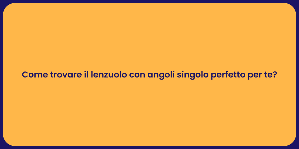 Come trovare il lenzuolo con angoli singolo perfetto per te?