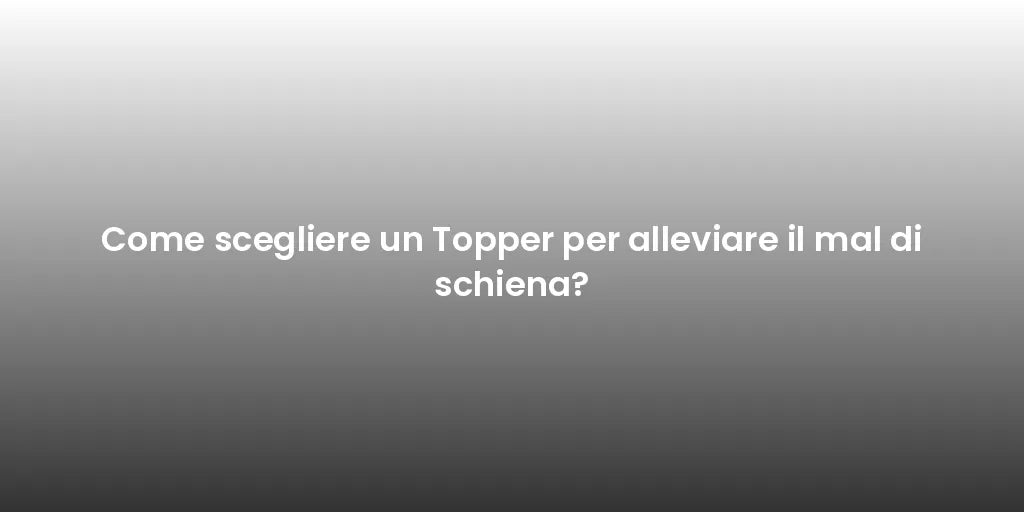 Come scegliere un Topper per alleviare il mal di schiena?