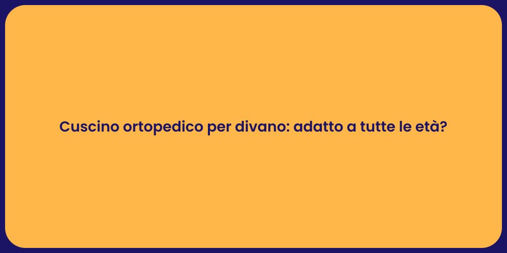 Cuscino ortopedico per divano: adatto a tutte le età?