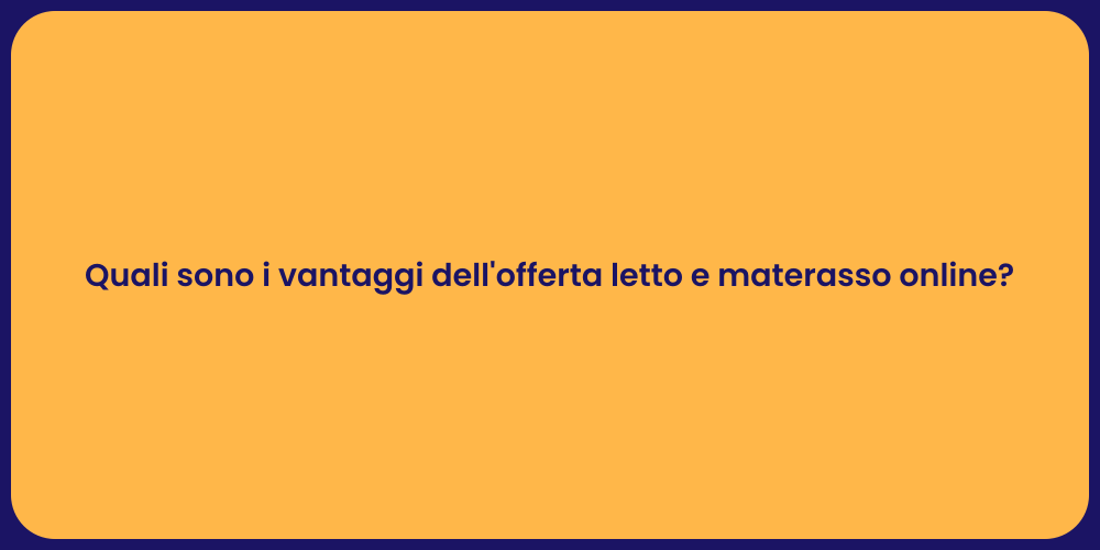 Quali sono i vantaggi dell'offerta letto e materasso online?