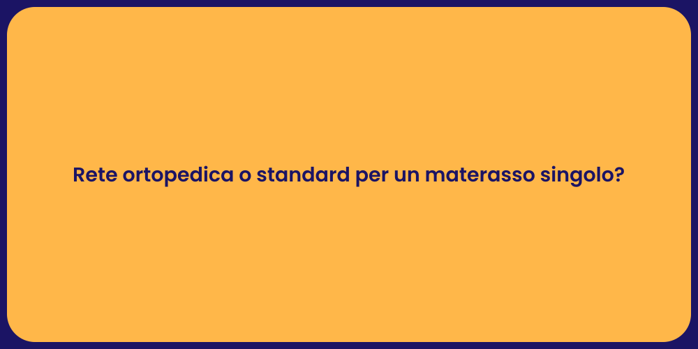 Rete ortopedica o standard per un materasso singolo?