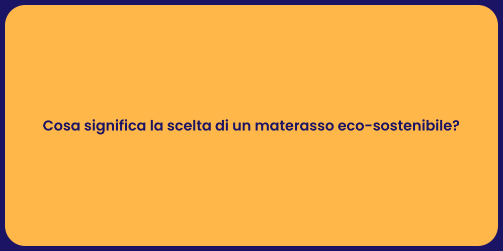 Cosa significa la scelta di un materasso eco-sostenibile?