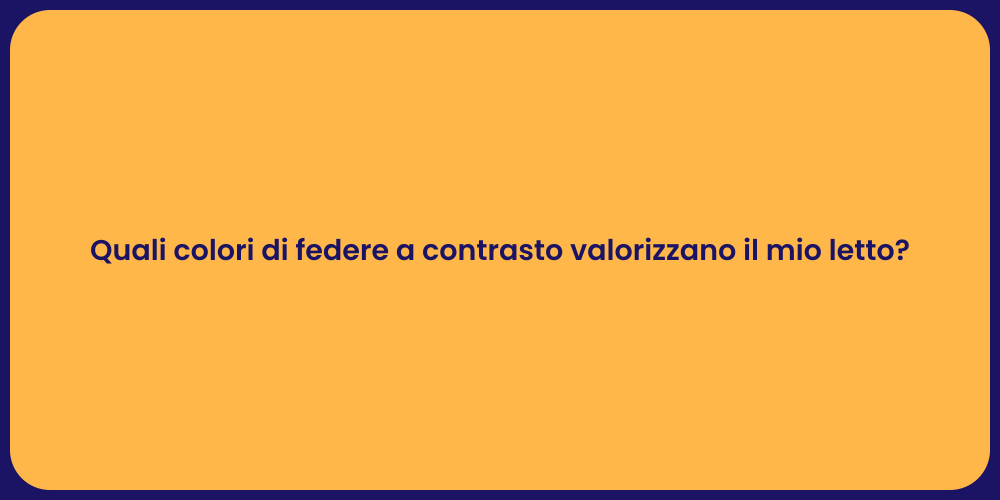 Quali colori di federe a contrasto valorizzano il mio letto?