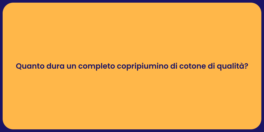 Quanto dura un completo copripiumino di cotone di qualità?