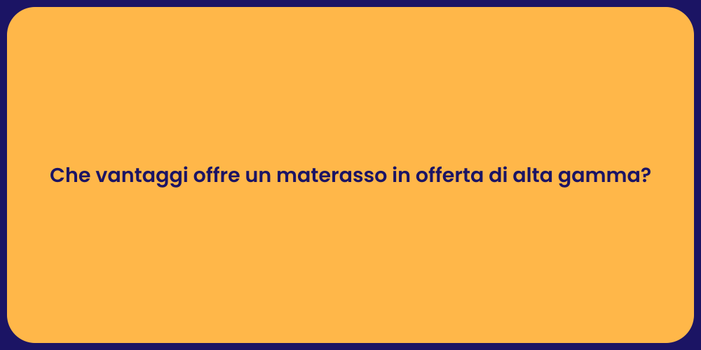 Che vantaggi offre un materasso in offerta di alta gamma?