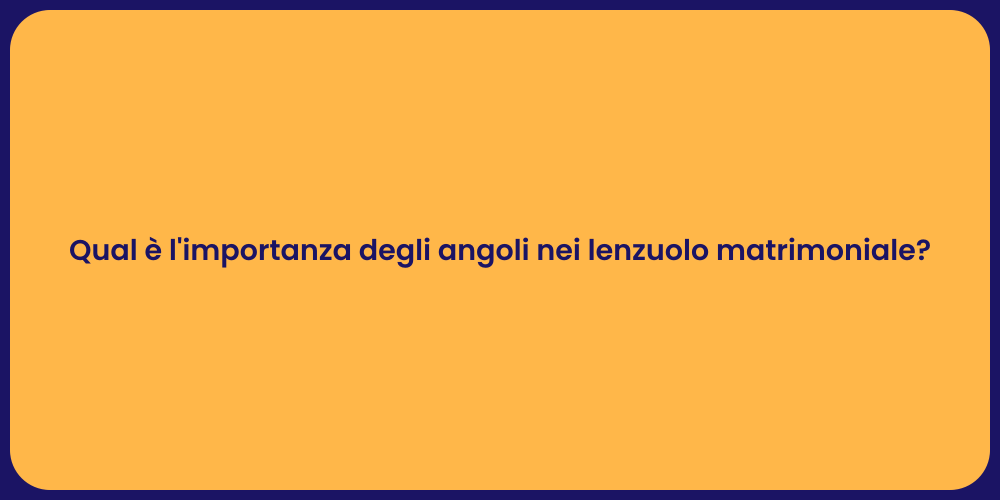 Qual è l'importanza degli angoli nei lenzuolo matrimoniale?
