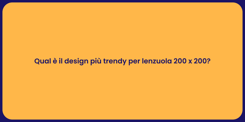Qual è il design più trendy per lenzuola 200 x 200?