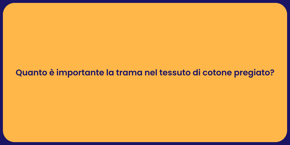 Quanto è importante la trama nel tessuto di cotone pregiato?