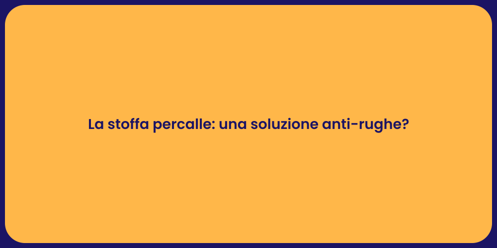 La stoffa percalle: una soluzione anti-rughe?