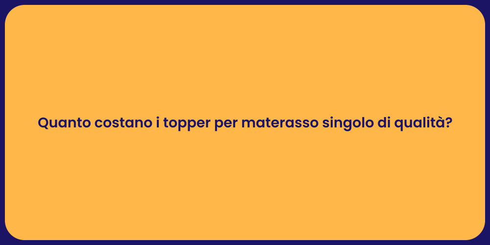 Quanto costano i topper per materasso singolo di qualità?