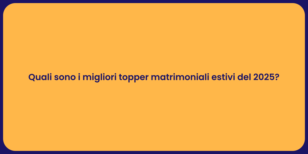 Quali sono i migliori topper matrimoniali estivi del 2025?