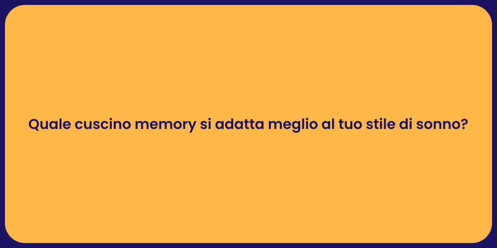 Quale cuscino memory si adatta meglio al tuo stile di sonno?