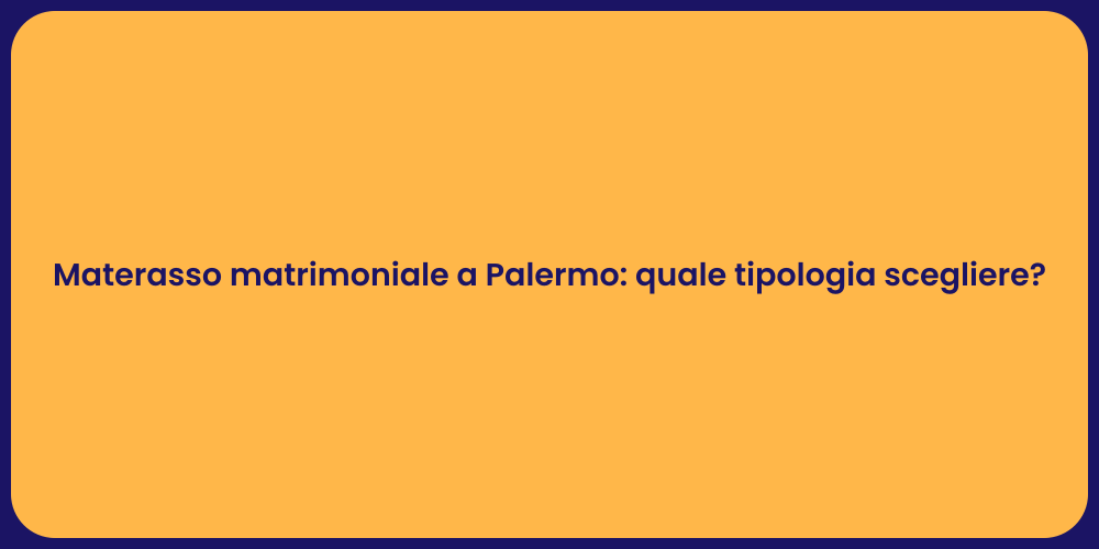 Materasso matrimoniale a Palermo: quale tipologia scegliere?
