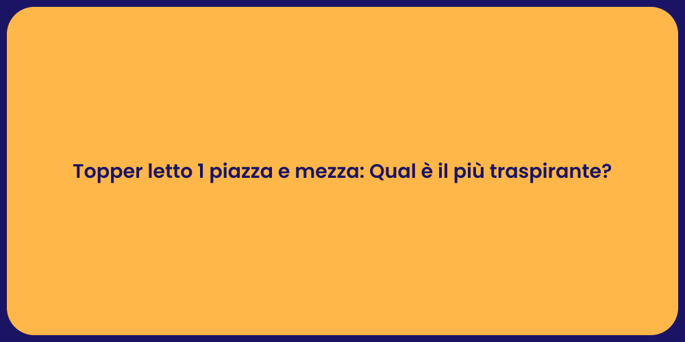 Topper letto 1 piazza e mezza: Qual è il più traspirante?
