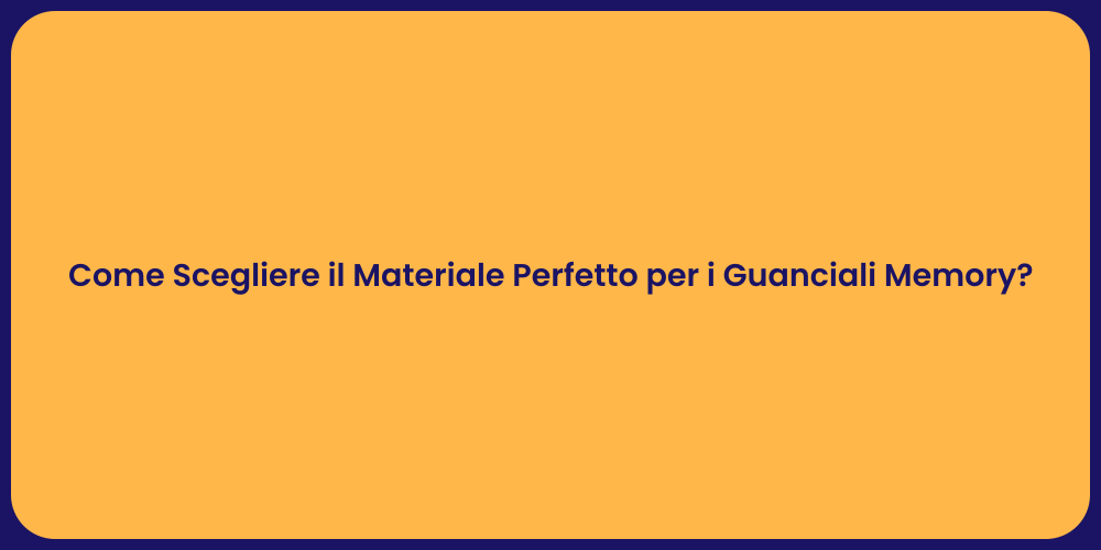 Come Scegliere il Materiale Perfetto per i Guanciali Memory?