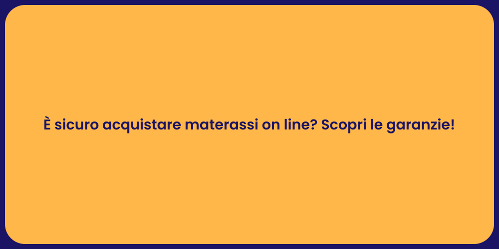 È sicuro acquistare materassi on line? Scopri le garanzie!