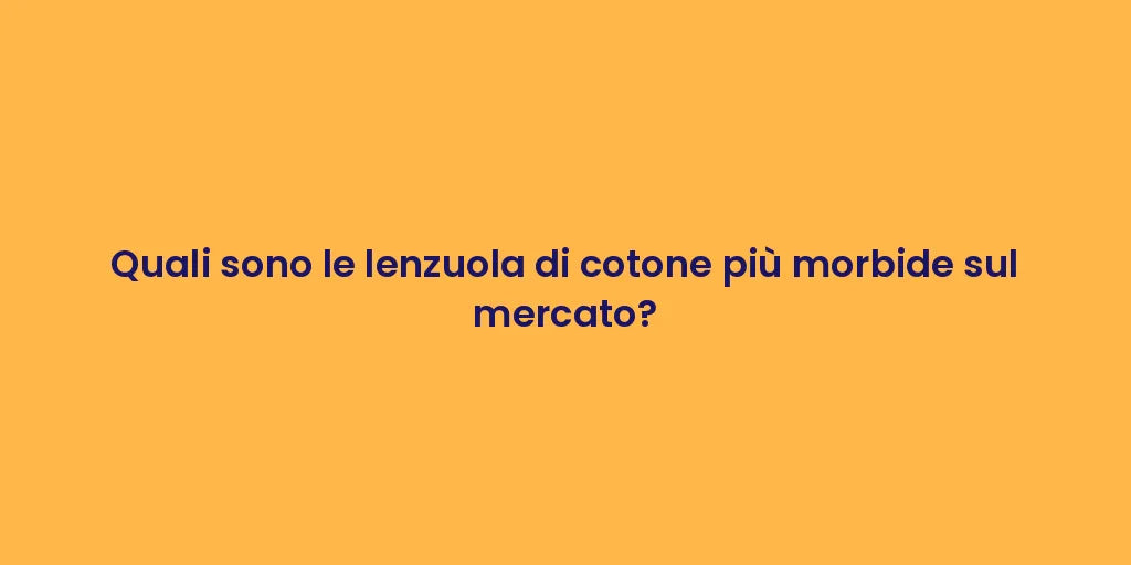 Quali sono le lenzuola di cotone più morbide sul mercato?