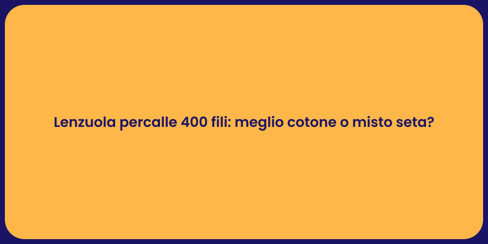 Lenzuola percalle 400 fili: meglio cotone o misto seta?