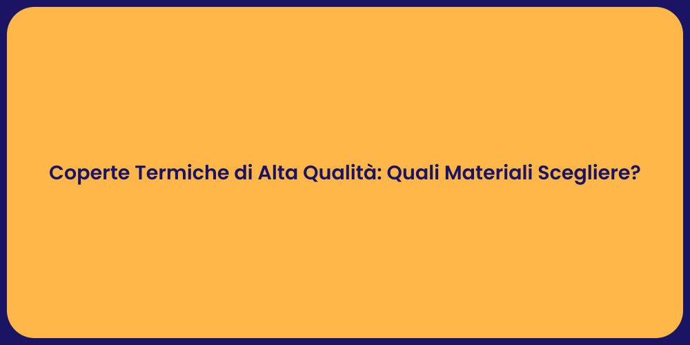 Coperte Termiche di Alta Qualità: Quali Materiali Scegliere?