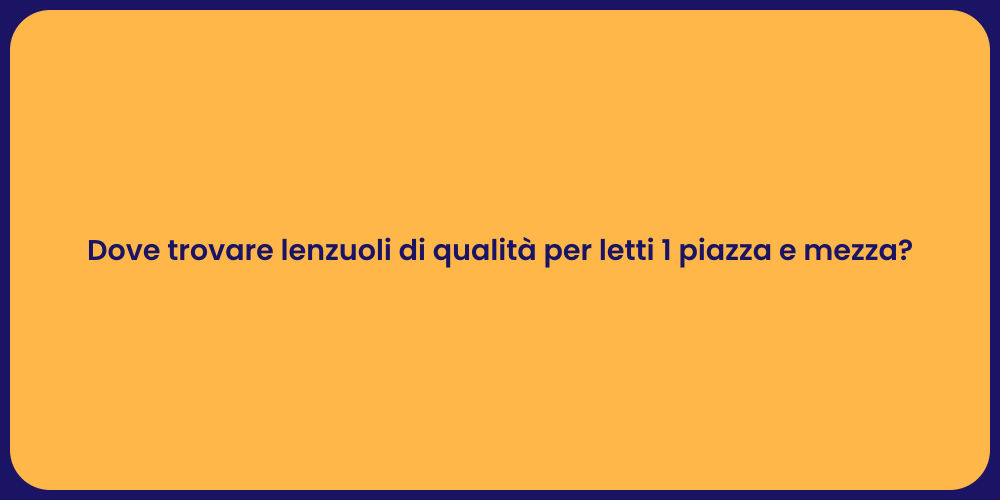 Dove trovare lenzuoli di qualità per letti 1 piazza e mezza?