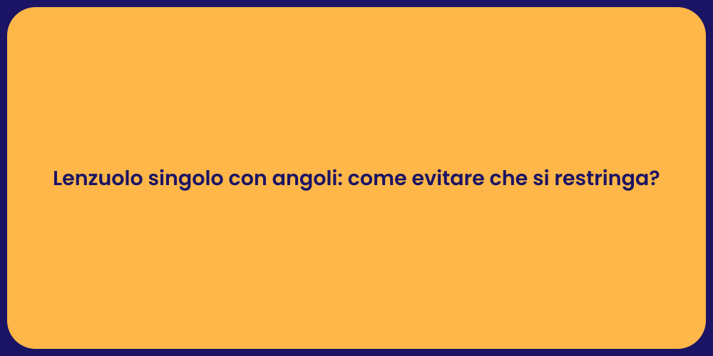 Lenzuolo singolo con angoli: come evitare che si restringa?