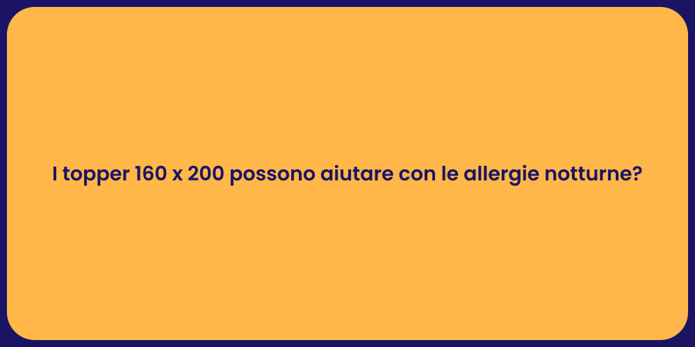 I topper 160 x 200 possono aiutare con le allergie notturne?