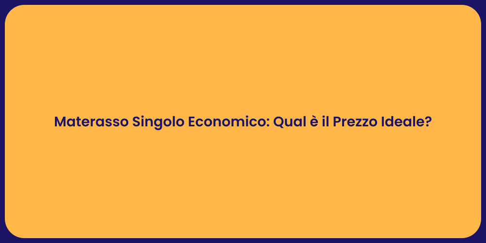 Materasso Singolo Economico: Qual è il Prezzo Ideale?