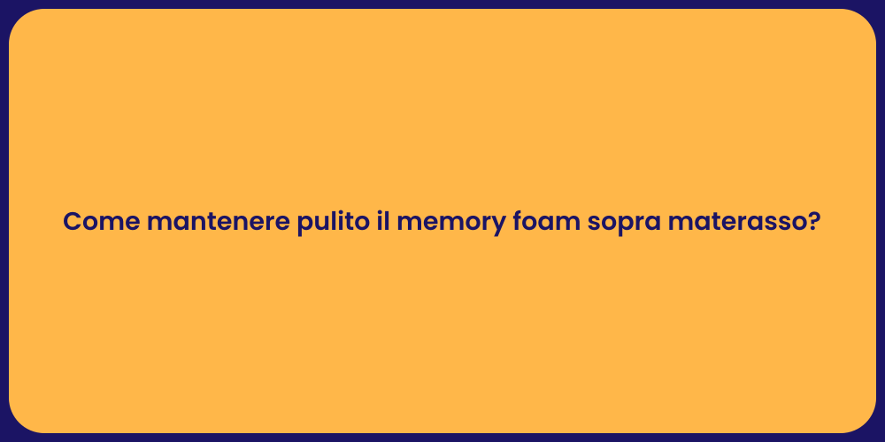 Come mantenere pulito il memory foam sopra materasso?