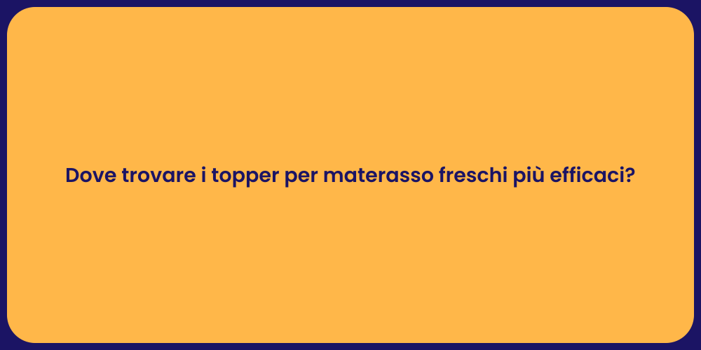 Dove trovare i topper per materasso freschi più efficaci?