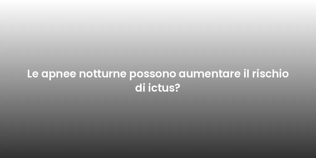 Le apnee notturne possono aumentare il rischio di ictus?