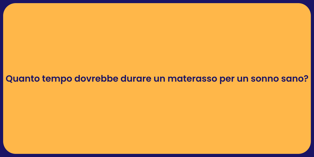 Quanto tempo dovrebbe durare un materasso per un sonno sano?