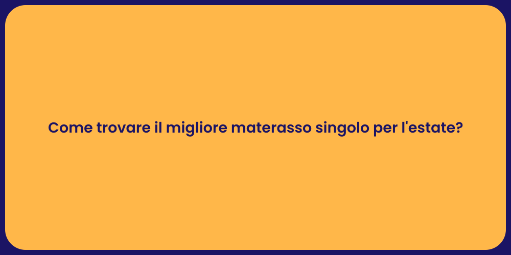 Come trovare il migliore materasso singolo per l'estate?