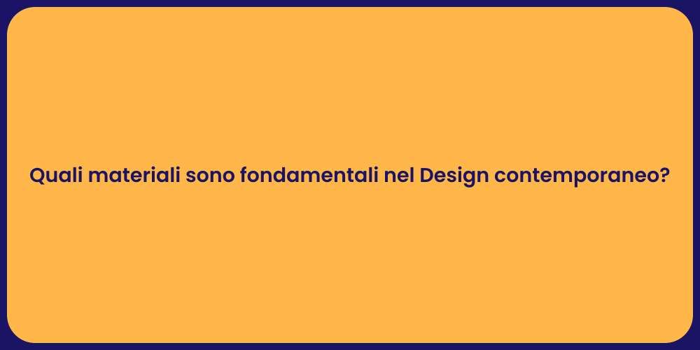 Quali materiali sono fondamentali nel Design contemporaneo?