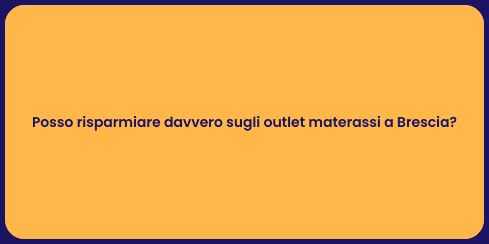 Posso risparmiare davvero sugli outlet materassi a Brescia?