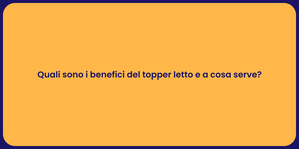 Quali sono i benefici del topper letto e a cosa serve?