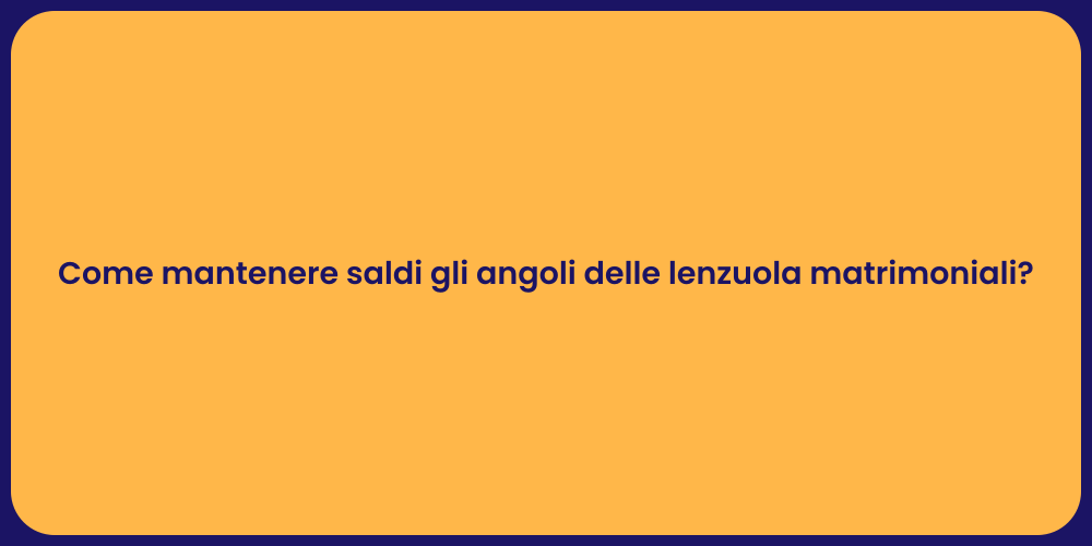 Come mantenere saldi gli angoli delle lenzuola matrimoniali?