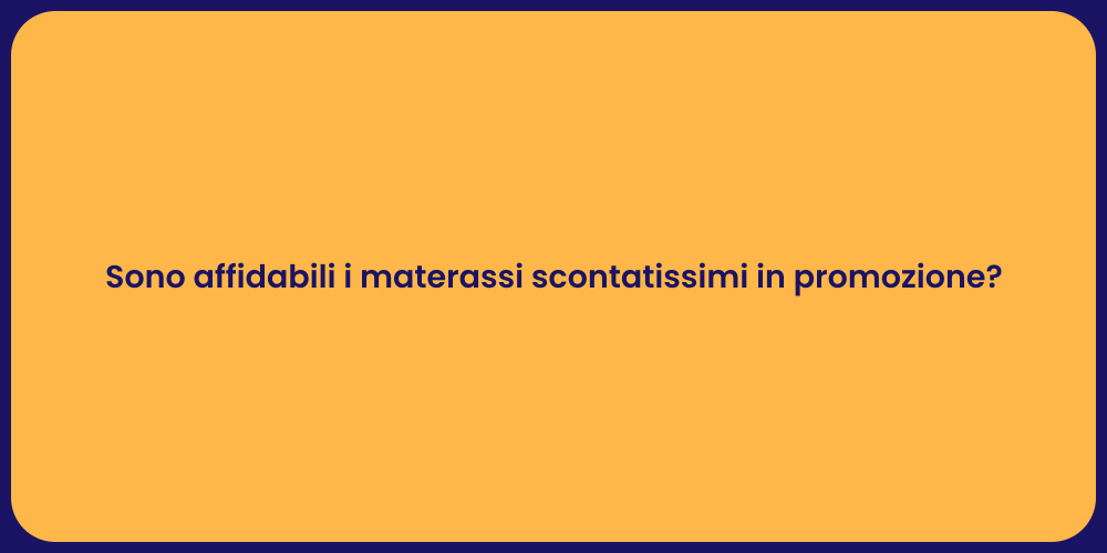 Sono affidabili i materassi scontatissimi in promozione?