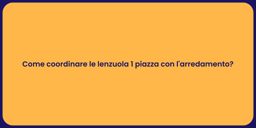 Come coordinare le lenzuola 1 piazza con l'arredamento?