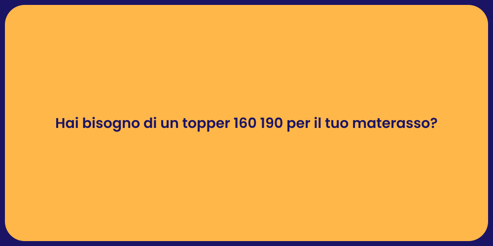 Hai bisogno di un topper 160 190 per il tuo materasso?