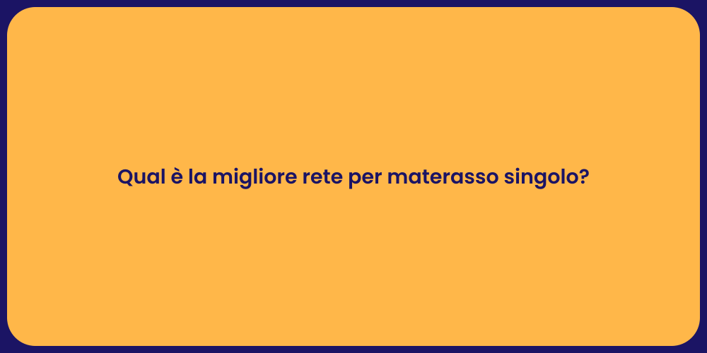 Qual è la migliore rete per materasso singolo?