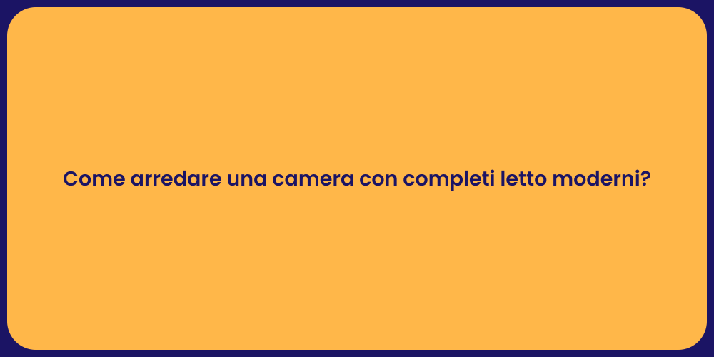 Come arredare una camera con completi letto moderni?