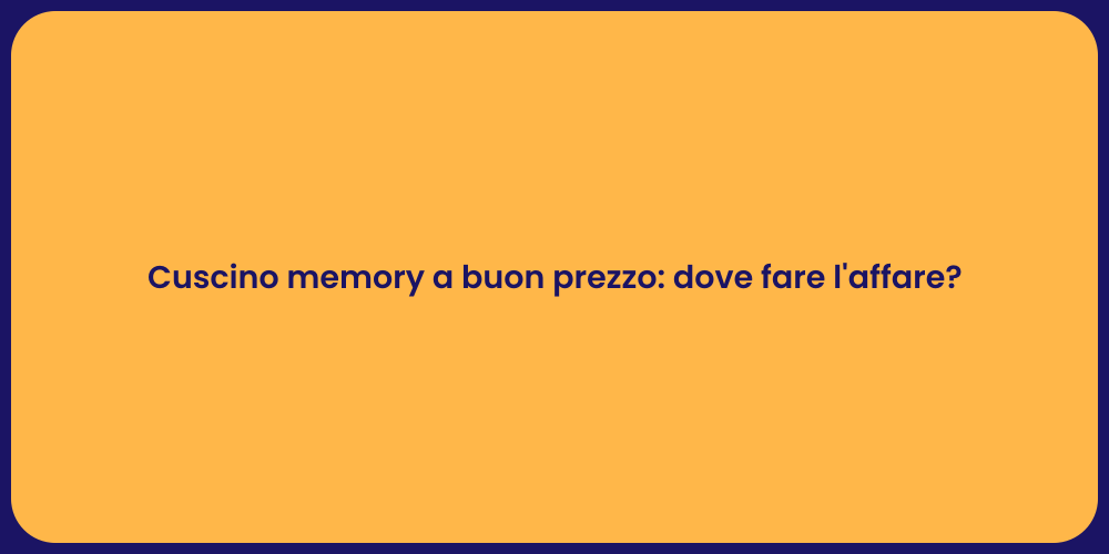 Cuscino memory a buon prezzo: dove fare l'affare?